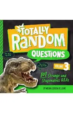 Totally Random Questions Volume 3: 101 Strange and Stupendous Q&as - Melina Gerosa Bellows