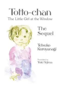 Totto-chan, the Little Girl at the Window: The Sequel - Tetsuko Kuroyanagi