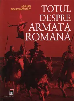 Totul despre armata romana/Adrian Goldsworthy