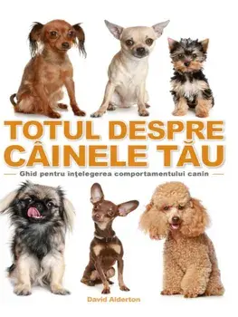 Totul despre cainele tau. Ghid pentru intelegerea comportamentului canin/***