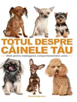 Totul despre cainele tau. Ghid pentru intelegerea comportamentului canin/***