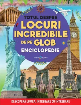 Totul despre locuri incredibile de pe Glob. Enciclopedie. Descopera lumea, intrebare cu intrebare/***