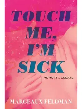 Touch Me, I'm Sick. A Memoir in Essays, Hardback/Margeaux Feldman