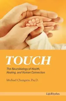 Touch: The Neurobiology of Health, Healing, and Human Connection, Paperback/Psy D. Michael Changaris