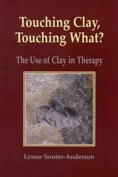 Touching Clay: Touching What?. The Use of Clay in Therapy, Paperback/Lynne Souter-Anderson