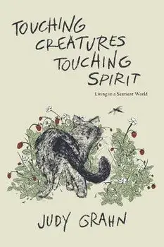 Touching Creatures, Touching Spirit: Living in a Sentient World, Paperback/Judy Grahn
