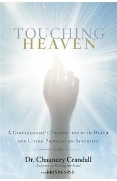 Touching Heaven: A Cardiologist's Encounters with Death and Living Proof of an Afterlife - Chauncey Crandall