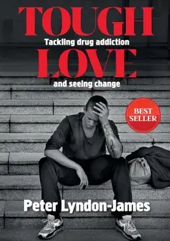 Tough Love: The Answer to Tackling Drug Addiction & Seeing Change, Paperback/Peter Lyndon-James