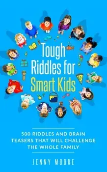 Tough Riddles for Smart Kids: 500 Riddles and Brain Teasers that Will Challenge the Whole Family, Paperback/Jenny Moore