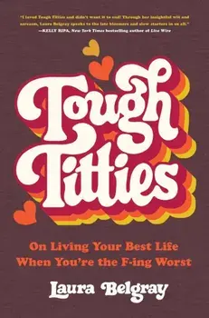 Tough Titties. On Living Your Best Life When You're the F-ing Worst, Hardback/Laura Belgray