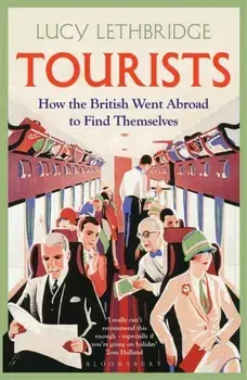 Tourists. How the British Went Abroad to Find Themselves, Paperback/Lucy Lethbridge
