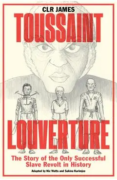 Toussaint Louverture: The Story of the Only Successful Slave Revolt in History - C. L. R. James