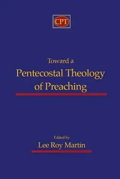 Toward a Pentecostal Theology of Preaching, Paperback/Lee Roy Martin