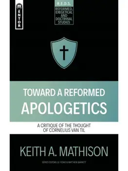 Toward a Reformed Apologetics. A Critique of the Thought of Cornelius Van Til, Paperback/Keith A. Mathison