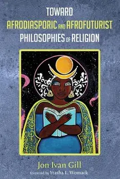 Toward Afrodiasporic and Afrofuturist Philosophies of Religion, Paperback/Jon Ivan Gill