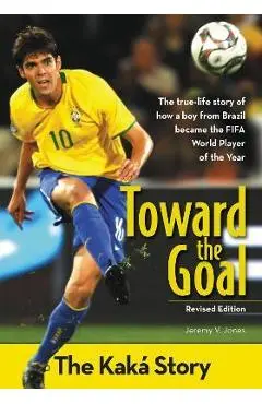 Toward the Goal, Revised Edition: The Kaká Story - Jeremy V. Jones