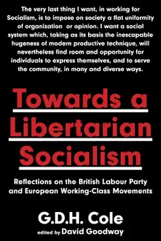 Towards a Libertarian Socialism: Reflections on the British Labour Party and European Working-Class Movements, Paperback/G. D. H. Cole