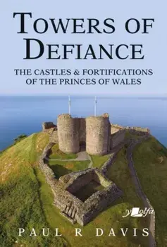 Towers of Defiance - Castles and Fortifications of the Welsh Princes, Paperback/Paul R. Davis