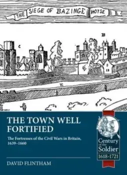 Town Well Fortified. The Fortresses of the Civil Wars in Britain, 1639-1660, Paperback/David Flintham