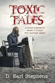 Toxic Tales: A Caustic Collection of Donald J. Trump's Very Important Letters, Paperback/D. Earl Stephens