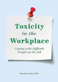 Toxicity in the Workplace: Coping with Difficult People on the Job, Paperback/Shonda, PhD Lackey