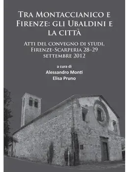 Tra Montaccianico e Firenze: gli Ubaldini e la citta. Atti del convegno di studi, Firenze-Scarperia 28–29 settembre 2012, Paperback/***