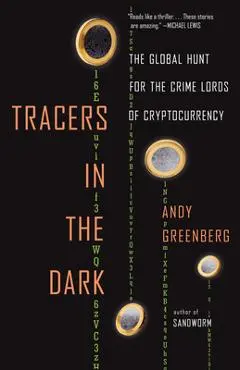 Tracers in the Dark: The Global Hunt for the Crime Lords of Cryptocurrency - Andy Greenberg