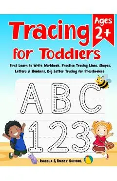 Tracing for Toddlers: First Learn to Write Workbook Letter Tracing Book Practice Tracing Lines, Shapes, Letters & Numbers Big Letter Tracing - Isabela &. Buzzy