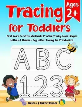 Tracing for Toddlers: First Learn to Write Workbook Letter Tracing Book Practice Tracing Lines, Shapes, Letters & Numbers Big Letter Tracing, Paperback/Isabela &. Buzzy