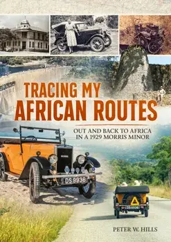 Tracing my African Routes. Out and Back to Africa in a 1929 Morris Minor, Paperback/Peter W Hills