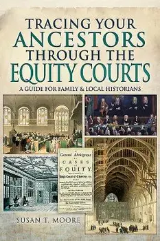 Tracing Your Ancestors Through the Equity Courts. A Guide for Family and Local Historians, Paperback/Susan T Moore