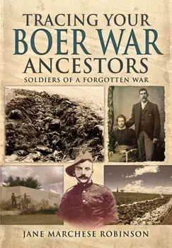 Tracing Your Boer War Ancestors: Soldiers of a Forgotten War, Paperback/Jane Marchese Robinson