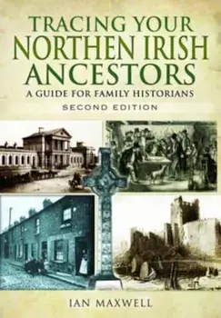 Tracing Your Northern Irish Ancestors, Paperback/Ian Maxwell