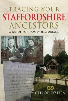 Tracing your Staffordshire Ancestors. A Guide for Family Historians, Paperback/Chloe O'Shea