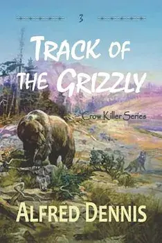 Track of the Grizzly: Crow Killer Series - Book 3, Paperback/Alfred Dennis