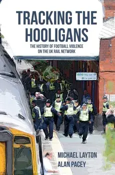 Tracking the Hooligans. The History of Football Violence on the UK Rail Network, Paperback/Alan Pacey