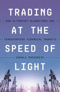 Trading at the Speed of Light. How Ultrafast Algorithms Are Transforming Financial Markets, Paperback/Donald MacKenzie