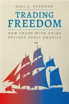 Trading Freedom. How Trade with China Defined Early America, Paperback/Dael A. Norwood