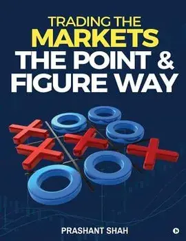 Trading the Markets the Point & Figure Way: Become a Noiseless Trader and Achieve Consistent Success in Markets, Paperback/Prashant Shah