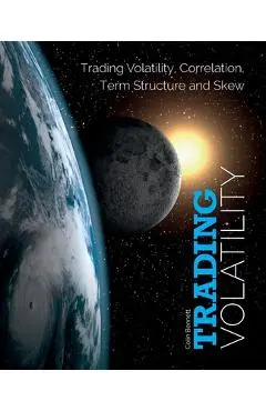 Trading Volatility: Trading Volatility, Correlation, Term Structure and Skew - Colin Bennett