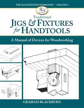 Traditional Jigs & Fixtures for Handtools: A Manual of Devices for Woodworking, Paperback/Graham Blackburn