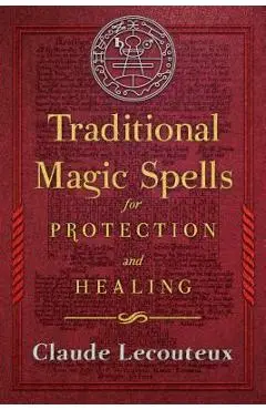 Traditional Magic Spells for Protection and Healing - Claude Lecouteux