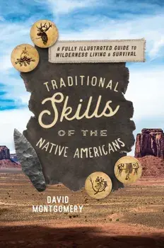 Traditional Skills of the Native Americans: A Fully Illustrated Guide to Wilderness Living and Survival, Paperback/David Montgomery