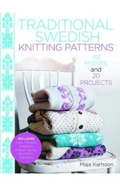 Traditional Swedish Knitting Patterns: 40 Motifs and 20 Projects for Knitters - Maja Karlsson