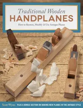 Traditional Wooden Handplanes: How to Restore, Modify & Use Antique Planes, Paperback/Scott Wynn