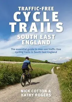 Traffic-Free Cycle Trails South East England. The essential guide to over 100 traffic-free cycling trails in South East England, Paperback/Kathy Rogers