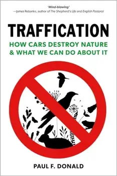 Traffication. How Cars Destroy Nature and What We Can Do About It, Hardback/Paul Donald
