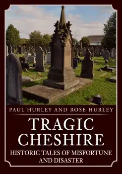 Tragic Cheshire. Historic Tales of Misfortune and Disaster, Paperback/Rose Hurley