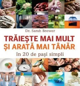 Traieste mai mult si arata mai tanar in 20 de pasi simpli/Sarah Brewer