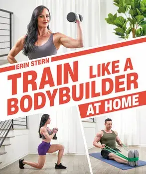 Train Like a Bodybuilder at Home: Get Lean and Strong Without Going to the Gym, Paperback/Erin Stern
